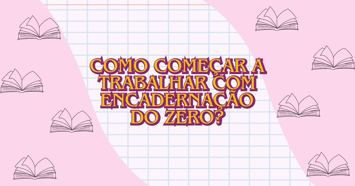 Como começar a trabalhar com encadernação do zero?